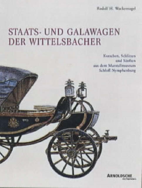 Wittelsbach State and Ceremonial Carriages : Coaches, Sleighs and Sedan Chairs in the Nymphenburg Castle Marstallmuseum v. 2, Hardback Book