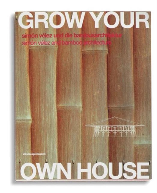 Grow your own house : Simon Velez and Bamboo Architecture, Paperback / softback Book
