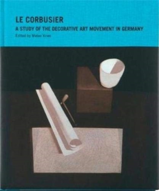 Le Corbusier : A Study of the Decorative Art Movement in Germany, Hardback Book