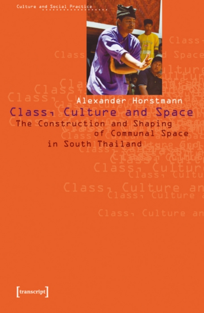 Class, Culture and Space : The Construction and Shaping of Communal Space in South Thailand, Paperback / softback Book