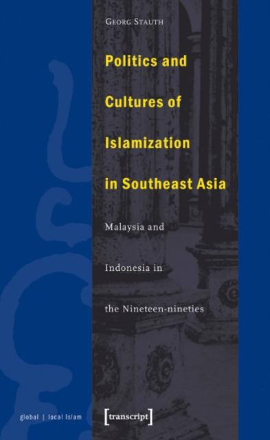 Politics and Cultures of Islamization in Southea - Indonesia and Malaysia in the Nineteen-nineties, Paperback / softback Book