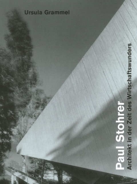 Paul Stohrer, 1909--1975 : Architekt in der Zeit des Wirtschaftswunders, Hardback Book