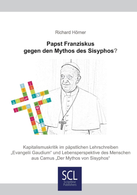 Papst Franziskus gegen den Mythos des Sisyphos? : Kapitalismuskritik im papstlichen Lehrschreiben >Evangelii GaudiumDer Mythos des Sisyphos, Paperback / softback Book
