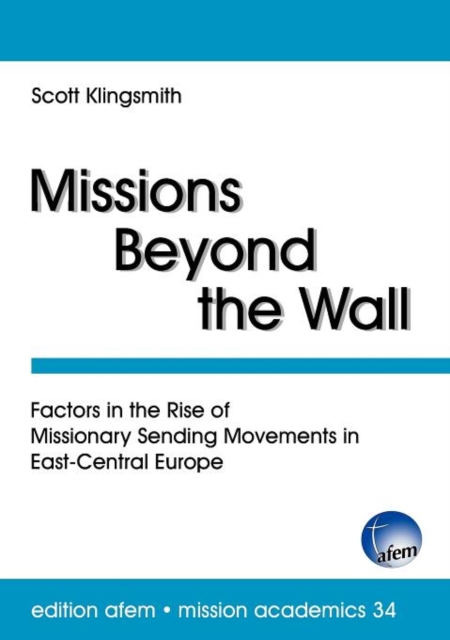 Missions Beyond the Wall : Factors in the Rise of Missionary Sending Movements in East-Central Europe, Paperback / softback Book