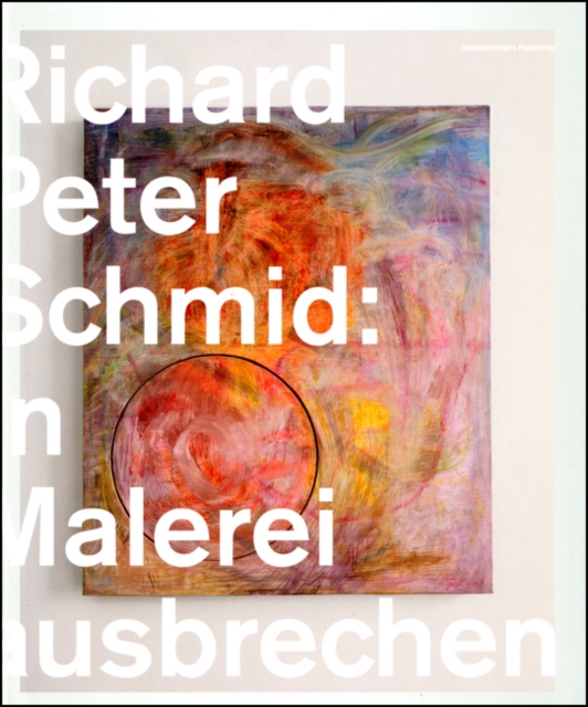Bursting Out in Painting : Richard Peter Schmid, Hardback Book