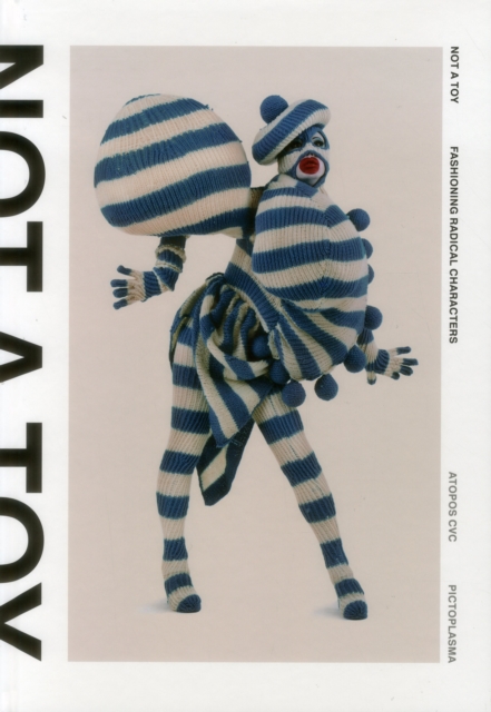 Not a Toy : Radical Character Design in Fashion and Costume, Hardback Book