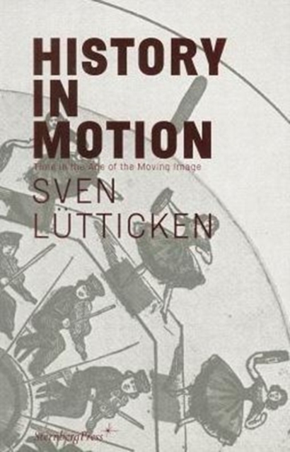 Sven Lutticken - History in Motion : Time in the Age of the Moving Image, Paperback / softback Book