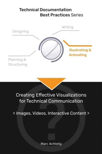 Technical Documentation Best Practices - Creating Effective Visualizations for Technical Communication : Images, Videos, Interactive Content, Paperback / softback Book