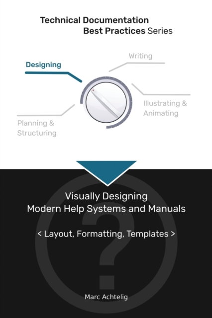 Technical Documentation Best Practices - Visually Designing Modern Help Systems and Manuals : Layout, Formatting, Templates, Paperback / softback Book