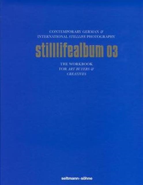Stilllifealbum 03 : Best German and International Stilllife Photography, Hardback Book