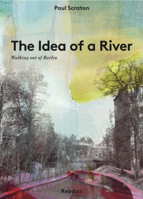 The Idea of a River : Walking Out of Berlin, Paperback / softback Book