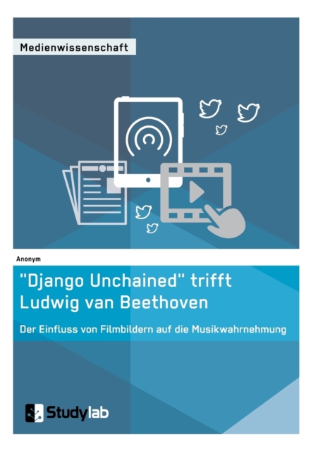 "Django Unchained" trifft Ludwig van Beethoven. Der Einfluss von Filmbildern auf die Musikwahrnehmung, Paperback / softback Book