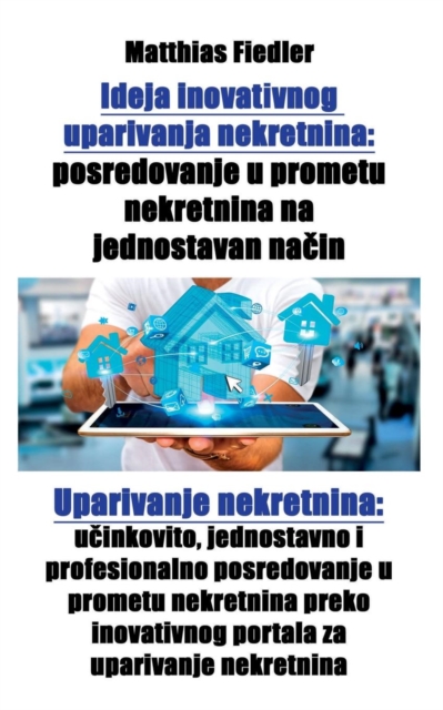 Ideja inovativnog uparivanja nekretnina : posredovanje u prometu nekretnina na jednostavan na&#269;in: Uparivanje nekretnina: u&#269;inkovito, jednostavno i profesionalno posredovanje u prometu nekret, Paperback / softback Book