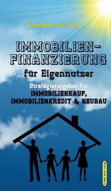 Immobilienfinanzierung fur Eigennutzer : Strategieratgeber fu&#776;r Immobilienkauf, Immobilienkredit & Neubau, Hardback Book