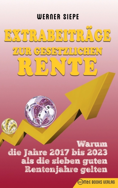 Extrabeitrage Zur Gesetzlichen Rente : Warum Die Jahre 2017 Bis 2023 ALS Die Sieben Guten Rentenjahre Gelten, Hardback Book