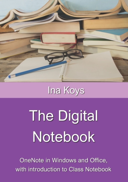 The Digital Notebook : One Note in Windows and Office, with introduction to Class Notebook, Paperback / softback Book