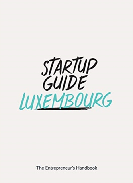 Startup Guide Luxembourg : The Entrepreneur's Handbook, Paperback / softback Book