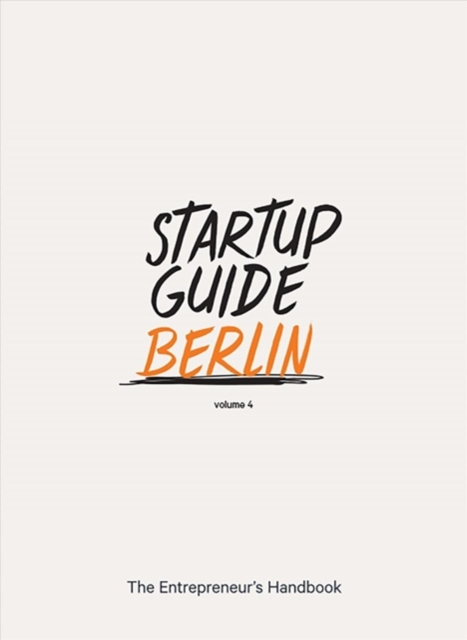 Startup Guide Berlin Vol. 4 : The Entrepreneur's Handbook, Paperback / softback Book