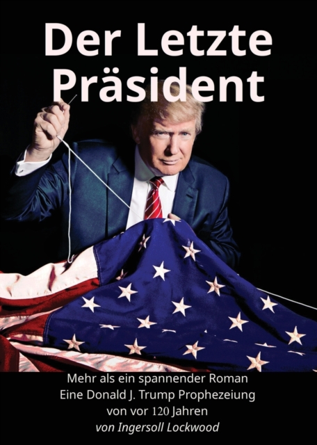 Der Letzte Prasident : Mehr als ein spannender Roman: Eine Donald J. Trump Prophezeiung von vor 120 Jahren, Paperback / softback Book