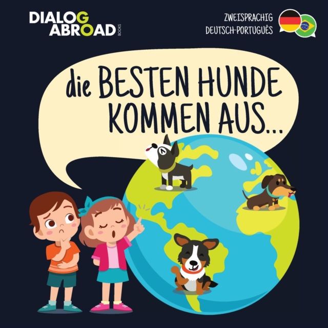 Die Besten Hunde kommen aus... (zweisprachig Deutsch-Portugues) : Eine weltweite Suche nach der perfekten Hunderasse, Paperback / softback Book
