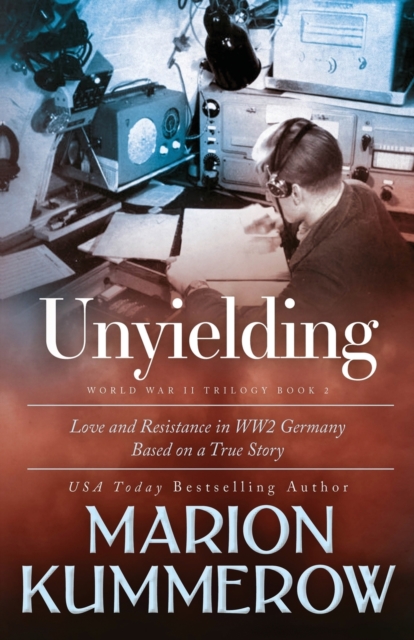 Unyielding : A Moving Tale of the Lives of Two Rebel Fighters In WWII Germany, Paperback / softback Book