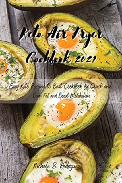 Keto Air Fryer Cookbook 2021 : Easy Keto Recipes to Best Cookbook for Quick and Burn Fat and Boost Metabolism., Paperback / softback Book