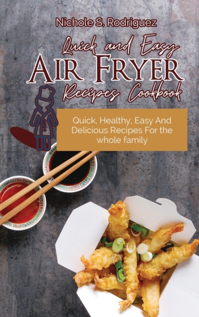 Quick and Easy Air Fryer Recipes Cookbook : Quick, Healthy, Easy And Delicious Recipes For the whole family, Hardback Book
