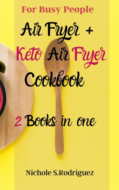 Air Fryer + Keto Air Fryer Cookbook : 2 Books in one: for Busy People, Hardback Book