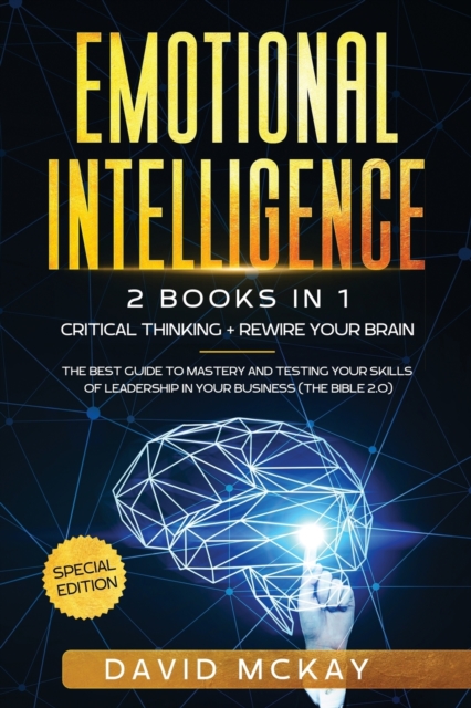 Emotional Intelligence : 2 Books in 1: Critical Thinking + Rewire your Brain. The best guide to mastery and testing your skills of leadership in your business (The Bible 2.0), Paperback / softback Book