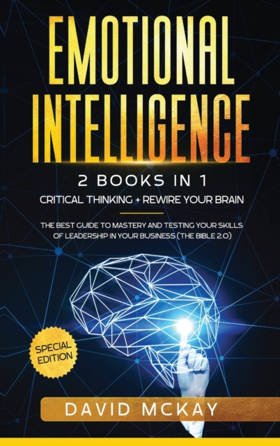 Emotional Intelligence : 2 Books in 1: Critical Thinking + Rewire your Brain. The best guide to mastery and testing your skills of leadership in your business (The Bible 2.0), Hardback Book