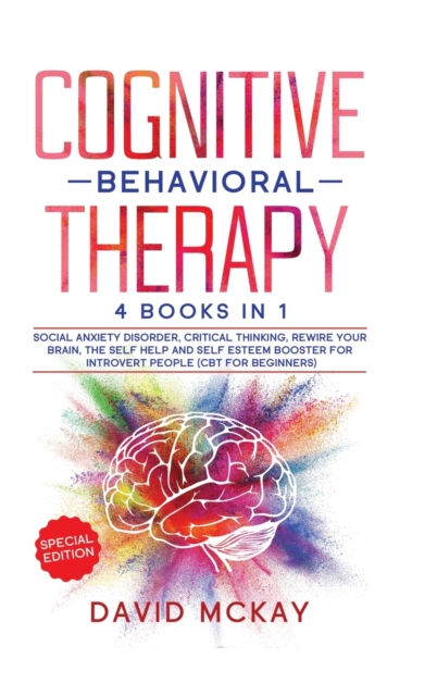 Cognitive Behavioral Therapy : 4 Books in 1: Social Anxiety Disorder, Critical Thinking, Rewire your Brain, The Self Help and Self Esteem Booster for Introvert People (Cbt for Beginners), Hardback Book