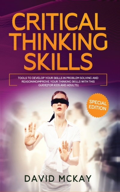 Critical Thinking Skills : Tools to Develop your Skills in Problem Solving and Reasoning Improve your Thinking with this Guide (For Kids and Adults), Hardback Book