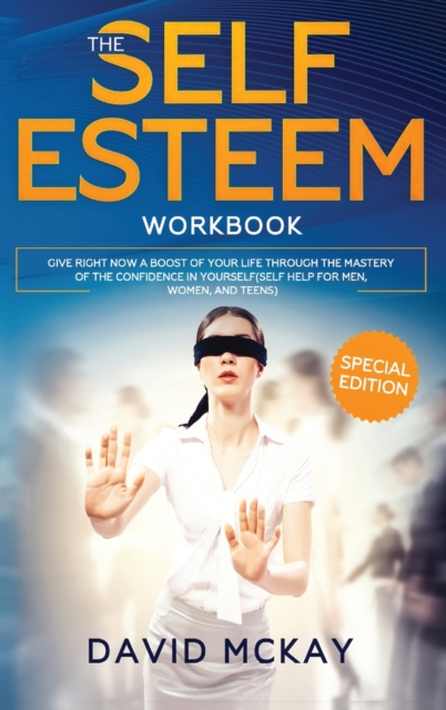 The Self Esteem Workbook : Give Right Now a Boost of Your Life Through the Mastery of the Confidence in Yourself (Self Help for Men, Women, and Teens), Hardback Book