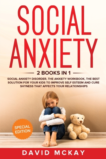 Social Anxiety : 2 Books in 1: Social Anxiety Disorder, The Anxiety Workbook, the Best Solution for Your Kids to Improve Self Esteem and Cure Shyness that Affects Your Relationships, Paperback / softback Book