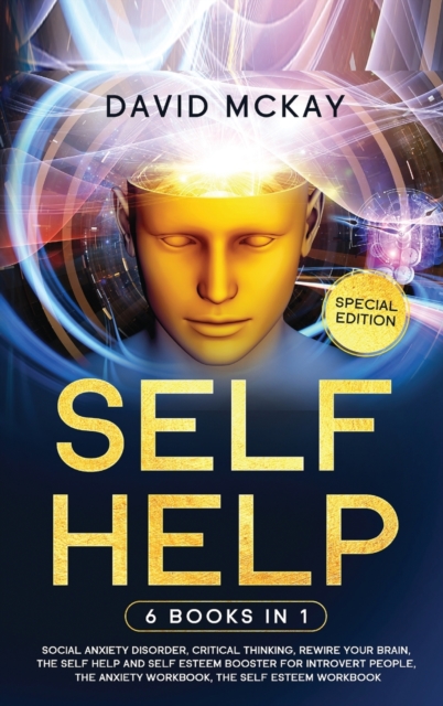 Self Help : 6 Books in 1: Social Anxiety Disorder, Critical Thinking, Rewire your Brain, The Self Help and Self Esteem Booster for Introvert People, The Anxiety Workbook, The Self Esteem Workbook, Hardback Book