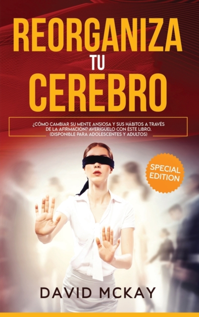 Reorganiza tu cerebro : Como cambiar tu ansiedad Mente y habitos a traves !Afirmacion! Aumente su confianza Ahora mismo y encuentra tu camino a una vida mejor. Rewire Your Brain (Spanish version), Hardback Book