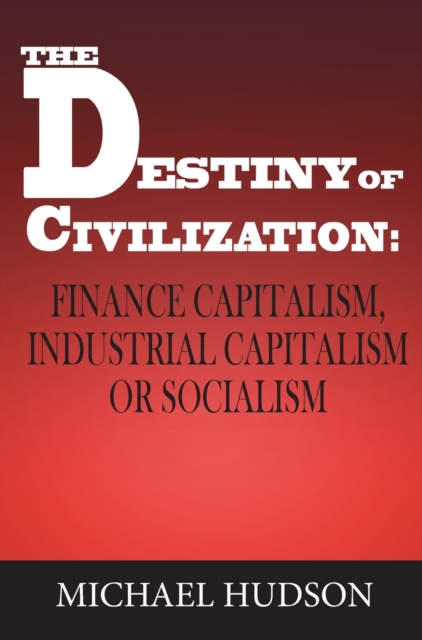 The Destiny of Civilization : Finance Capitalism, Industrial Capitalism or Socialism, Hardback Book