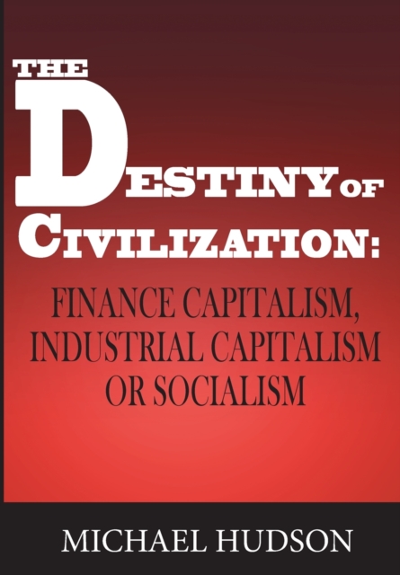 The Destiny of Civilization : Finance Capitalism, Industrial Capitalism or Socialism, Paperback / softback Book