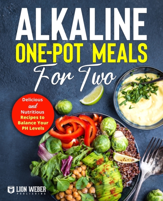 Alkaline One-Pot Meals for Two : Delicious and Nutritious Recipes to Balance Your pH Levels, Paperback / softback Book