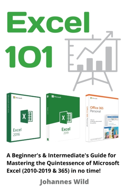 Excel 101 : A Beginner's & Intermediate's Guide for Mastering the Quintessence of Microsoft Excel (2010-2019 & 365) in no time!, Paperback / softback Book