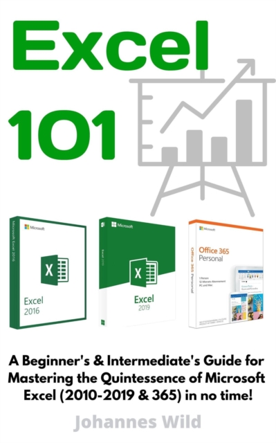 Excel 101 : A Beginner's & Intermediate's Guide for Mastering the Quintessence of Microsoft Excel (2010-2019 & 365) in no time!, EPUB eBook