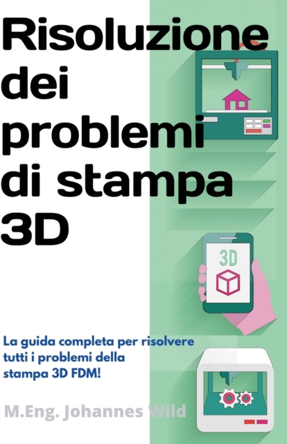Risoluzione dei problemi di stampa 3D : La Guida completa per risolvere tutti i problemi della stampa 3D FDM!, Paperback / softback Book