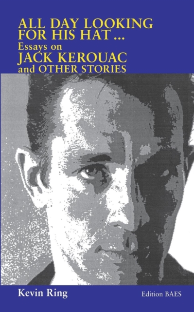 All Day Looking For His Hat ... : Essays on Jack Kerouac and other Stories, Paperback / softback Book