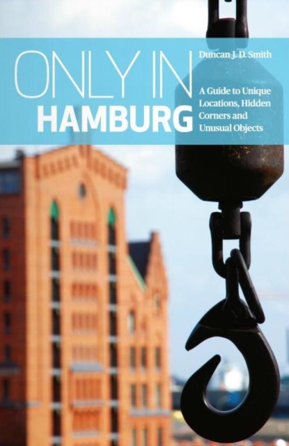 Only in Hamburg : A Guide to Unique Locations, Hidden Corners and Unusual Objects, Paperback / softback Book
