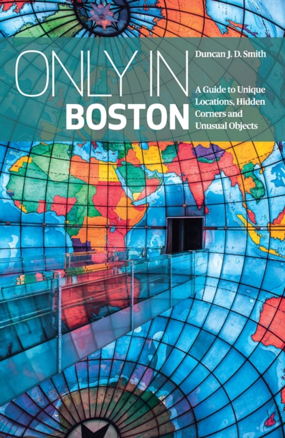 Only In Boston : A Guide To Unique Locations, Hidden Corners And Unusual Objects, Paperback / softback Book