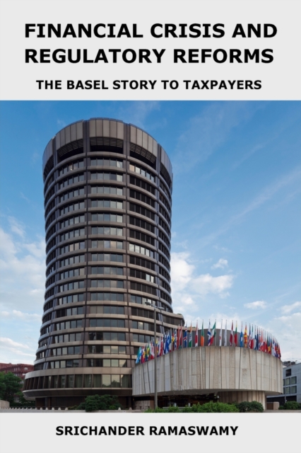 Financial Crisis and Regulatory Reforms : The Basel Story to Taxpayers, Paperback / softback Book