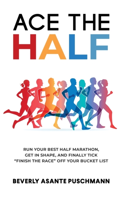 Ace The Half : Run Your Best Half Marathon, Get In Shape, And Finally Tick "Finish The Race" Off Your Bucket List, Paperback / softback Book