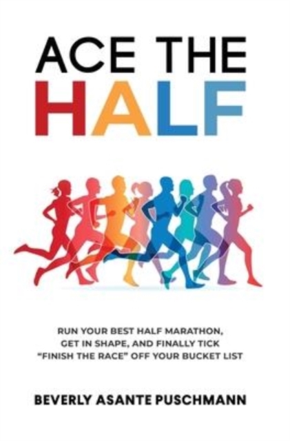 Ace the Half : Run Your Best Half Marathon, Get In Shape, And Finally Tick "Finish The Race" Off Your Bucket List, Hardback Book