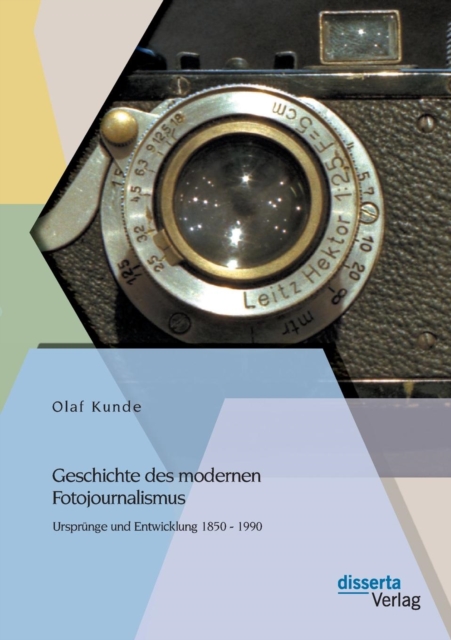 Geschichte Des Modernen Fotojournalismus : Ursprunge Und Entwicklung 1850 - 1990, Paperback / softback Book