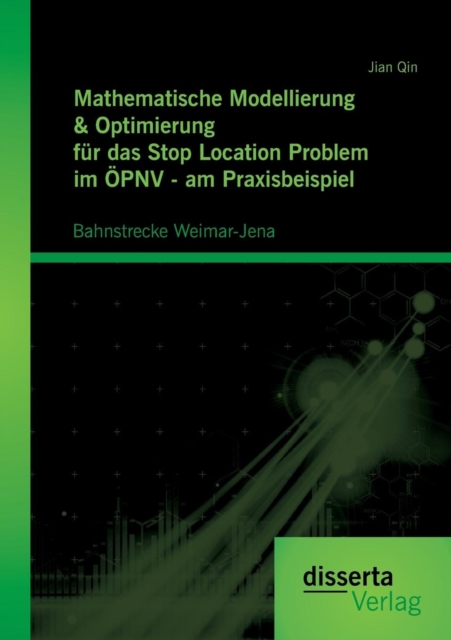 Mathematische Modellierung & Optimierung fur das Stop Location Problem im OEPNV - am Praxisbeispiel : Bahnstrecke Weimar-Jena, Paperback / softback Book
